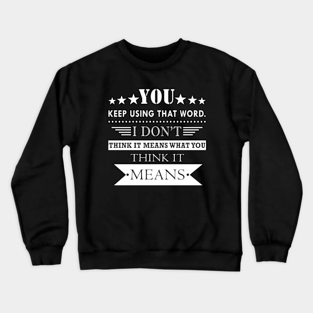 You Keep Using that Word Crewneck Sweatshirt by creativity-w